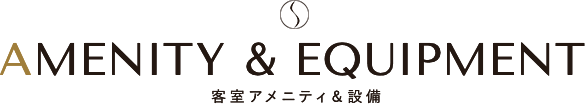 AMENITY & EQUIPMENT 客室アメニティ&設備