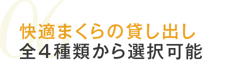 06.快適まくらの貸し出し 全4種類から選択可能